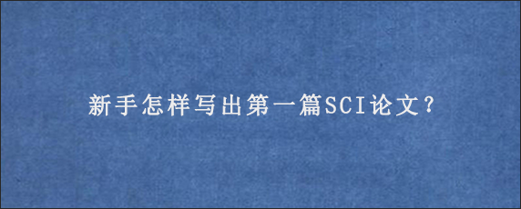 新手怎样写出第一篇SCI论文？