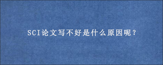 SCI论文写不好是什么原因呢？