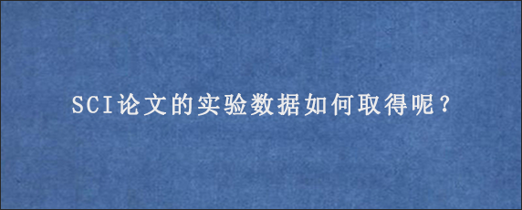 SCI论文的实验数据如何取得呢？