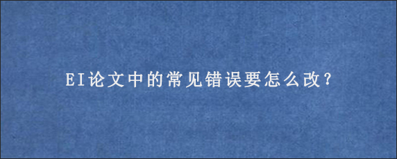 EI论文中的常见错误要怎么改？