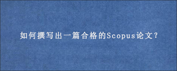 如何撰写出一篇合格的Scopus论文？