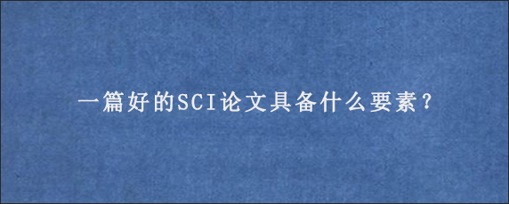 一篇好的SCI论文具备什么要素？