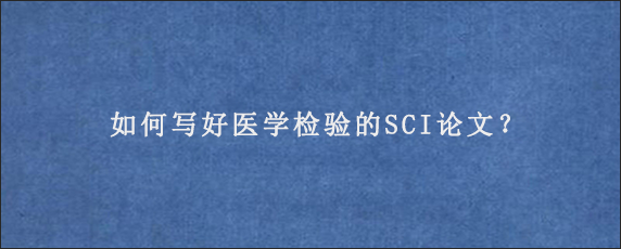 如何写好医学检验的SCI论文？