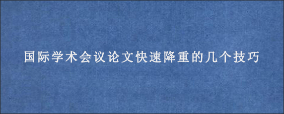 国际学术会议论文快速降重的几个技巧