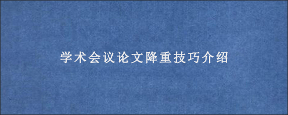 学术会议论文降重技巧介绍