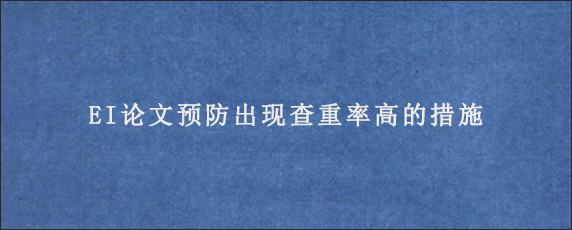 EI论文预防出现查重率高的措施