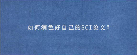 如何润色好自己的SCI论文？