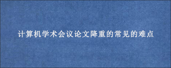 计算机学术会议论文降重的常见的难点