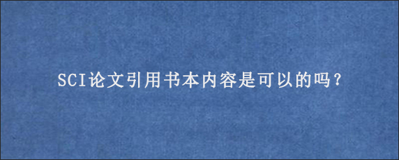 SCI论文引用书本内容是可以的吗？