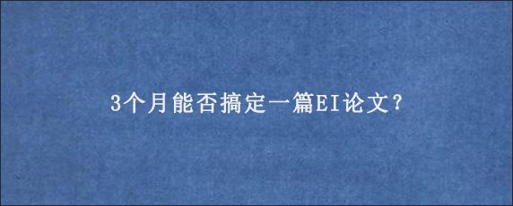 3个月能否搞定一篇EI论文？