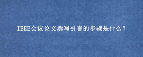 IEEE会议论文撰写引言的步骤是什么？