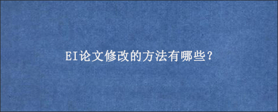 EI论文修改的方法有哪些？