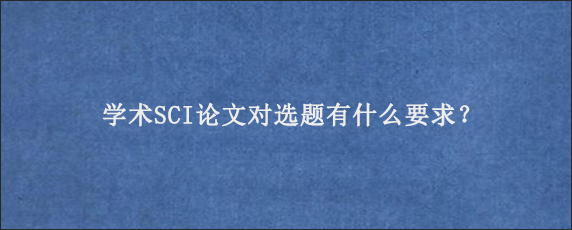 学术SCI论文对选题有什么要求？