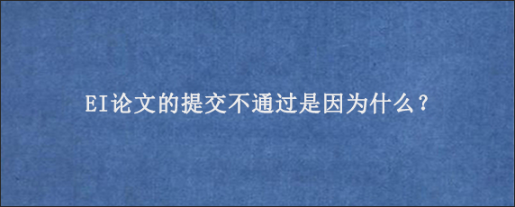 EI论文的提交不通过是因为什么？