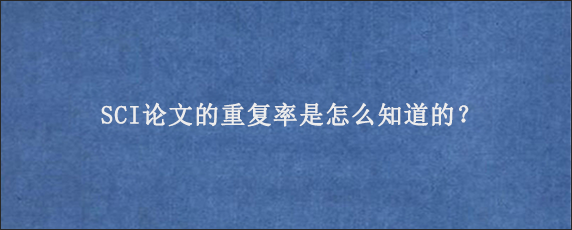 SCI论文的重复率是怎么知道的？