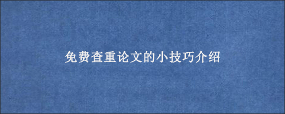 免费查重论文的小技巧介绍