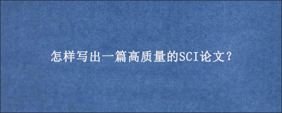 怎样写出一篇高质量的SCI论文？