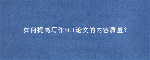 如何提高写作SCI论文的内容质量？