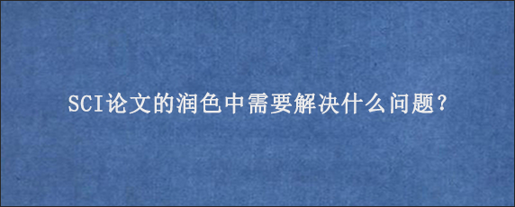 SCI论文的润色中需要解决什么问题？