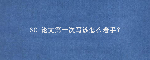 SCI论文第一次写该怎么着手？