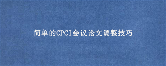 简单的CPCI会议论文调整技巧