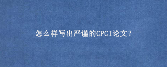 怎么样写出严谨的CPCI论文？