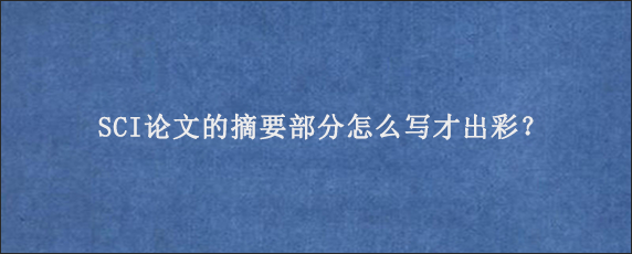 SCI论文的摘要部分怎么写才出彩？