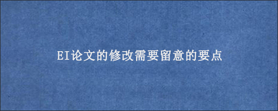 EI论文的修改需要留意的要点