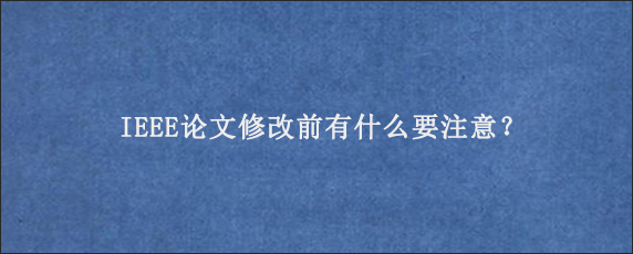 IEEE论文修改前有什么要注意？