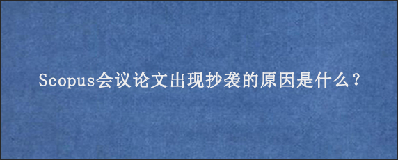 Scopus会议论文出现抄袭的原因是什么？