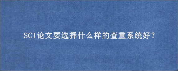 SCI论文要选择什么样的查重系统好？