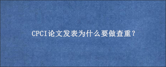 CPCI论文发表为什么要做查重？