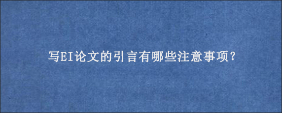 写EI论文的引言有哪些注意事项？