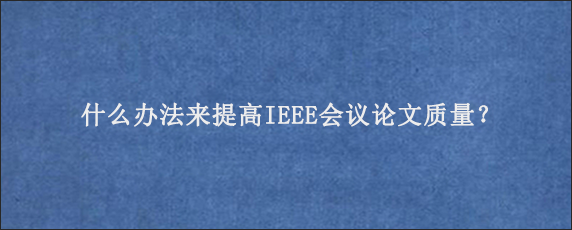 什么办法来提高IEEE会议论文质量？