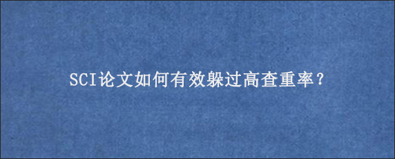 SCI论文如何有效躲过高查重率？