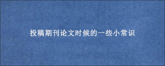 投稿期刊论文时候的一些小常识