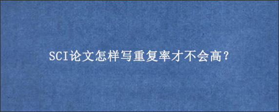 SCI论文怎样写重复率才不会高？