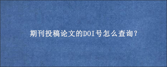 期刊投稿论文的DOI号怎么查询？