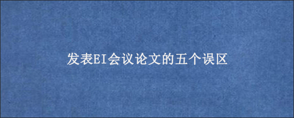 发表EI会议论文的五个误区