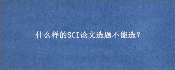 什么样的SCI论文选题不能选？