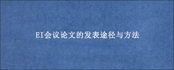 EI会议论文的发表途径与方法