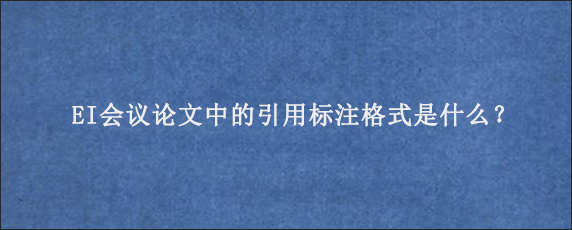 EI会议论文中的引用标注格式是什么？