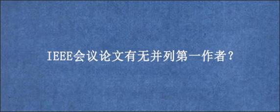 IEEE会议论文有无并列第一作者？