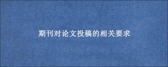 期刊对论文投稿的相关要求