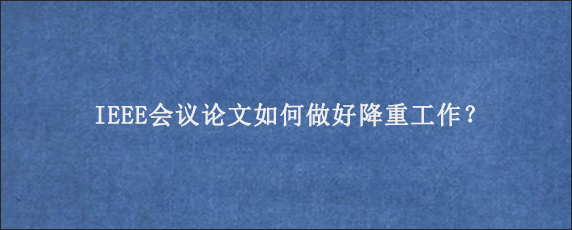 IEEE会议论文如何做好降重工作？