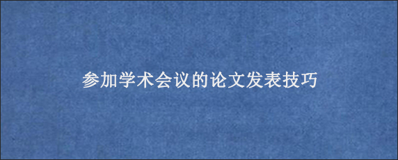 参加学术会议的论文发表技巧