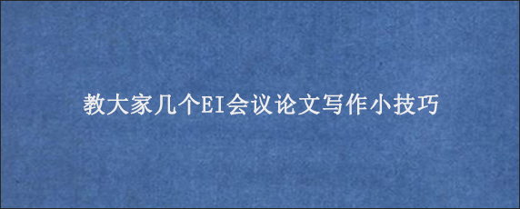 教大家几个EI会议论文写作小技巧