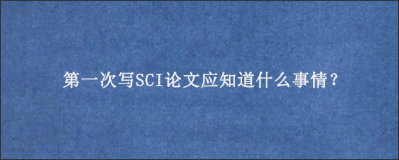 第一次写SCI论文应知道什么事情？