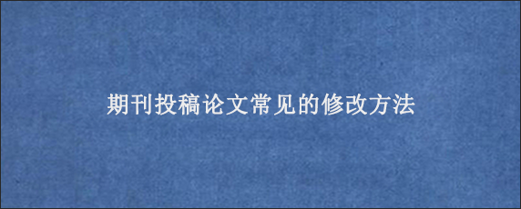 期刊投稿论文常见的修改方法