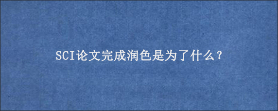 SCI论文完成润色是为了什么？